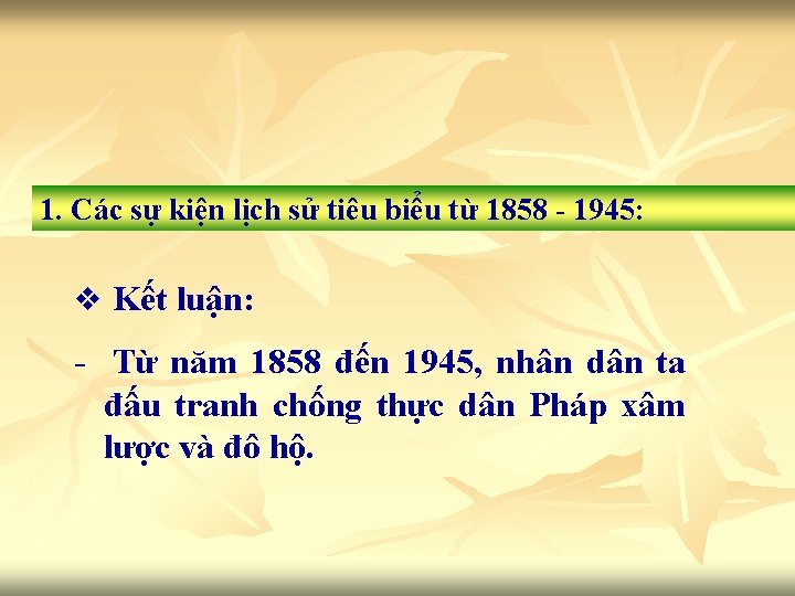 1. Các sự kiện lịch sử tiêu biểu từ 1858 - 1945: v Kết