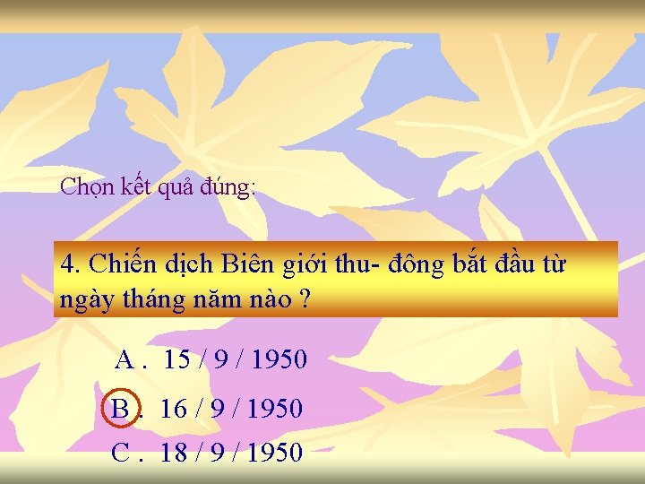 Chọn kết quả đúng: 4. Chiến dịch Biên giới thu- đông bắt đầu từ