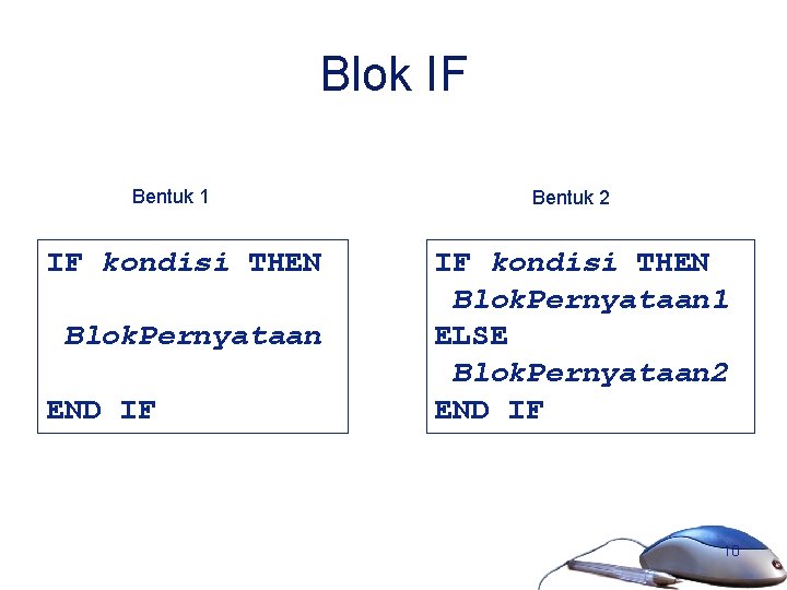 Blok IF Bentuk 1 IF kondisi THEN Blok. Pernyataan END IF Bentuk 2 IF