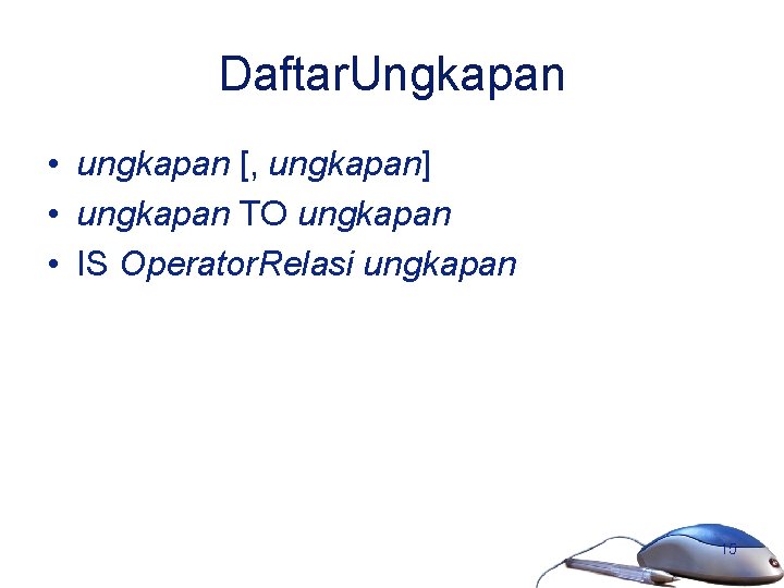 Daftar. Ungkapan • ungkapan [, ungkapan] • ungkapan TO ungkapan • IS Operator. Relasi