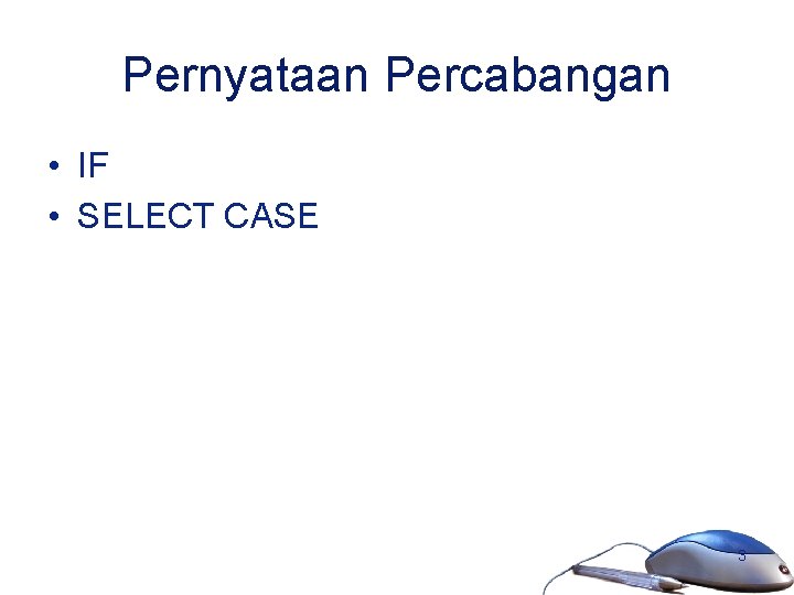 Pernyataan Percabangan • IF • SELECT CASE 3 