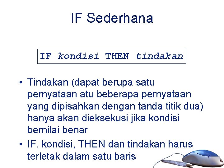 IF Sederhana IF kondisi THEN tindakan • Tindakan (dapat berupa satu pernyataan atu beberapa