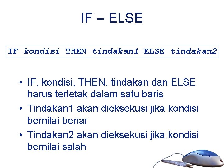 IF – ELSE IF kondisi THEN tindakan 1 ELSE tindakan 2 • IF, kondisi,