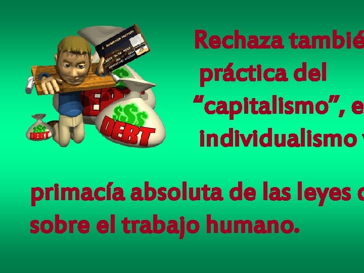 Rechaza tambié práctica del “capitalismo”, e individualismo y primacía absoluta de las leyes d