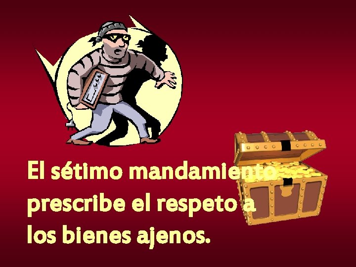 El sétimo mandamiento prescribe el respeto a los bienes ajenos. 