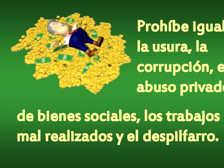 Prohíbe igual la usura, la corrupción, e abuso privado de bienes sociales, los trabajos