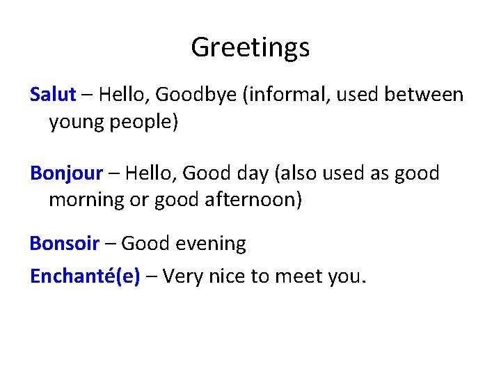 Greetings Salut – Hello, Goodbye (informal, used between young people) Bonjour – Hello, Good
