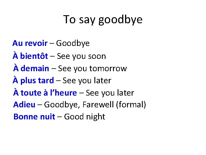 To say goodbye Au revoir – Goodbye À bientôt – See you soon À