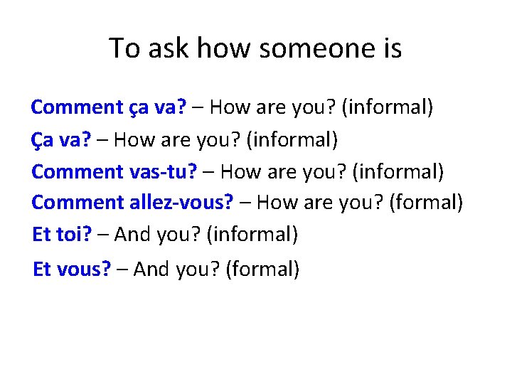 To ask how someone is Comment ça va? – How are you? (informal) Ça
