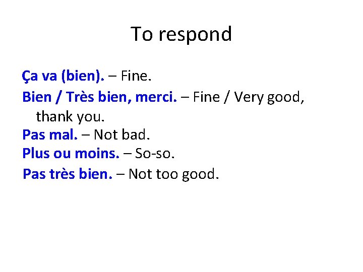 To respond Ça va (bien). – Fine. Bien / Très bien, merci. – Fine