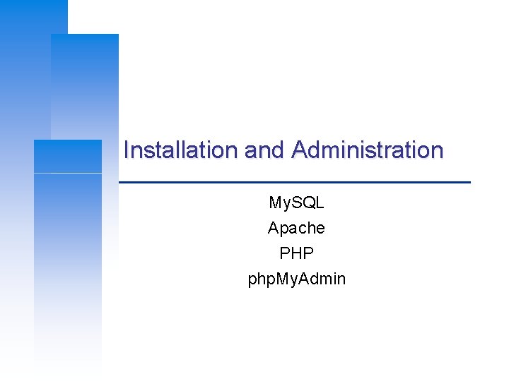 Installation and Administration My. SQL Apache PHP php. My. Admin 