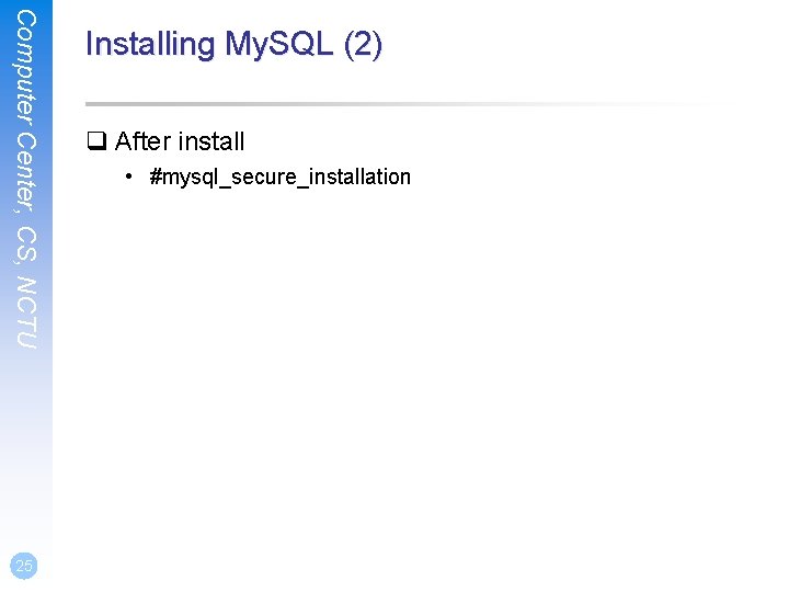 Computer Center, CS, NCTU 25 Installing My. SQL (2) q After install • #mysql_secure_installation