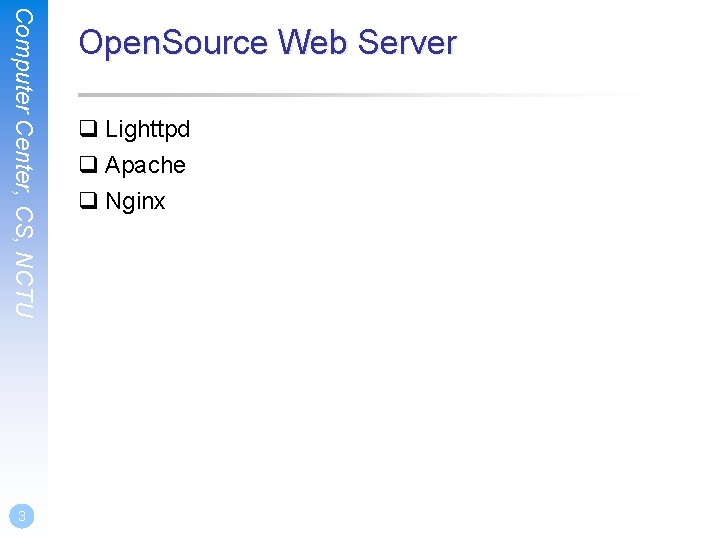 Computer Center, CS, NCTU 3 Open. Source Web Server q Lighttpd q Apache q