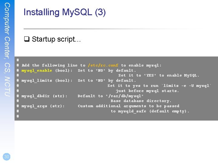 Computer Center, CS, NCTU 30 Installing My. SQL (3) q Startup script… # #