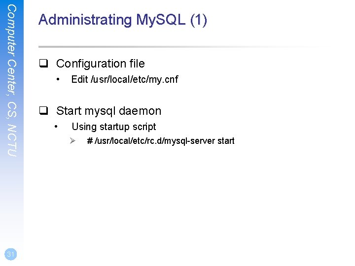 Computer Center, CS, NCTU 31 Administrating My. SQL (1) q Configuration file • Edit