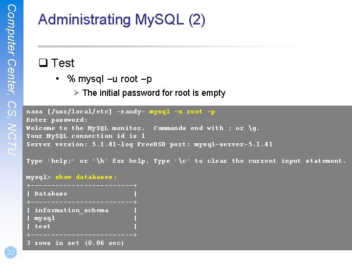 Computer Center, CS, NCTU Administrating My. SQL (2) q Test • % mysql –u
