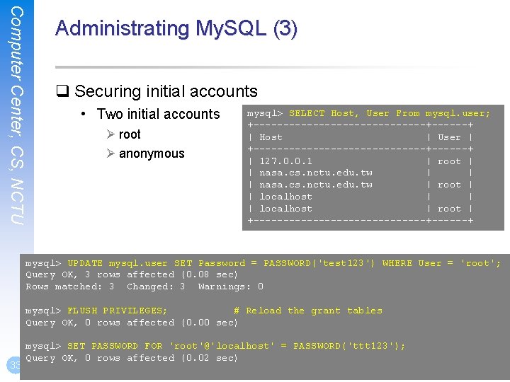 Computer Center, CS, NCTU Administrating My. SQL (3) q Securing initial accounts • Two