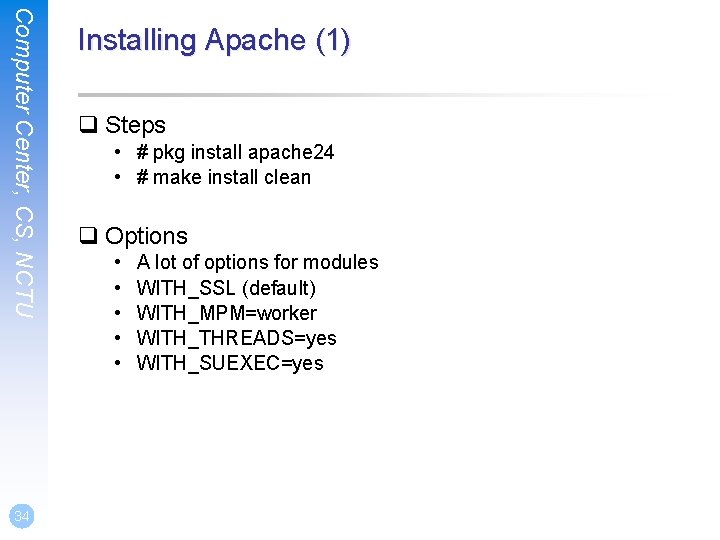 Computer Center, CS, NCTU 34 Installing Apache (1) q Steps • # pkg install