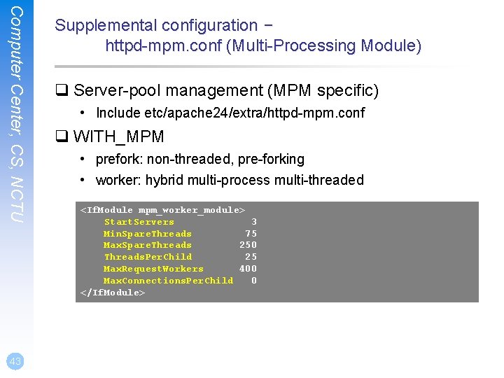 Computer Center, CS, NCTU 43 Supplemental configuration – httpd-mpm. conf (Multi-Processing Module) q Server-pool