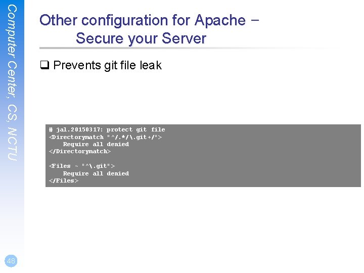 Computer Center, CS, NCTU Other configuration for Apache – Secure your Server q Prevents