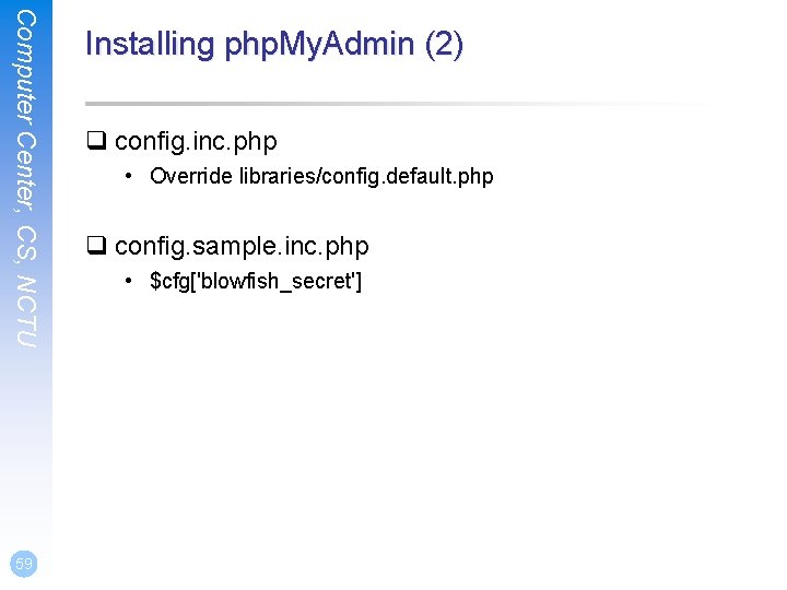 Computer Center, CS, NCTU 59 Installing php. My. Admin (2) q config. inc. php