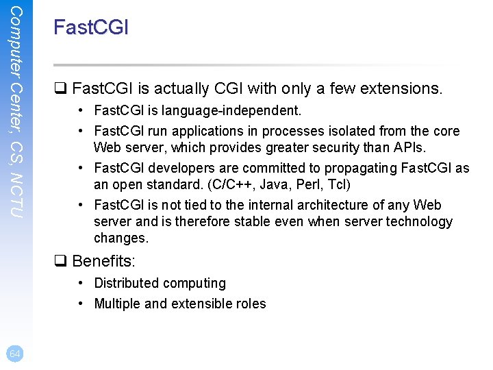 Computer Center, CS, NCTU Fast. CGI q Fast. CGI is actually CGI with only