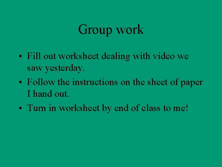 Group work • Fill out worksheet dealing with video we saw yesterday. • Follow