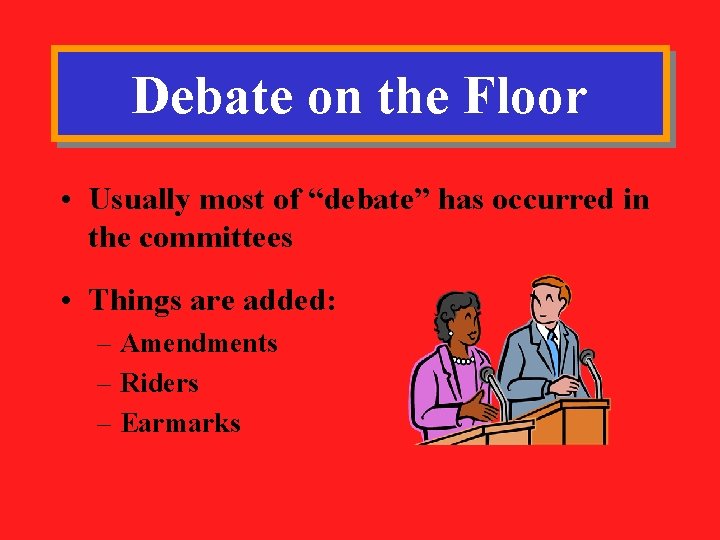 Debate on the Floor • Usually most of “debate” has occurred in the committees