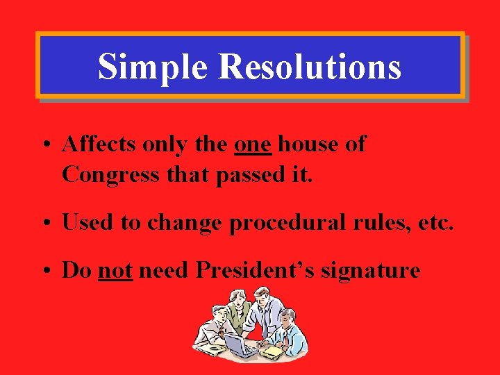 Simple Resolutions • Affects only the one house of Congress that passed it. •