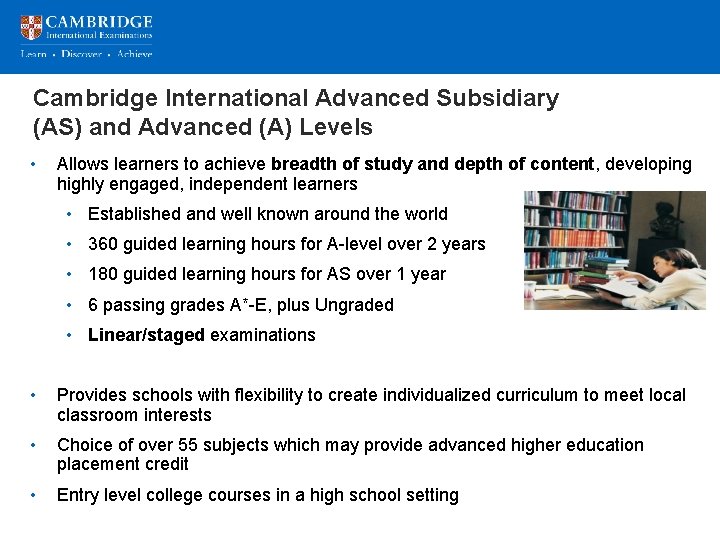 Cambridge International Advanced Subsidiary (AS) and Advanced (A) Levels • Allows learners to achieve