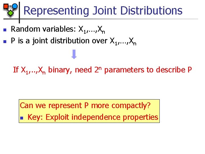 Representing Joint Distributions n n Random variables: X 1, …, Xn P is a