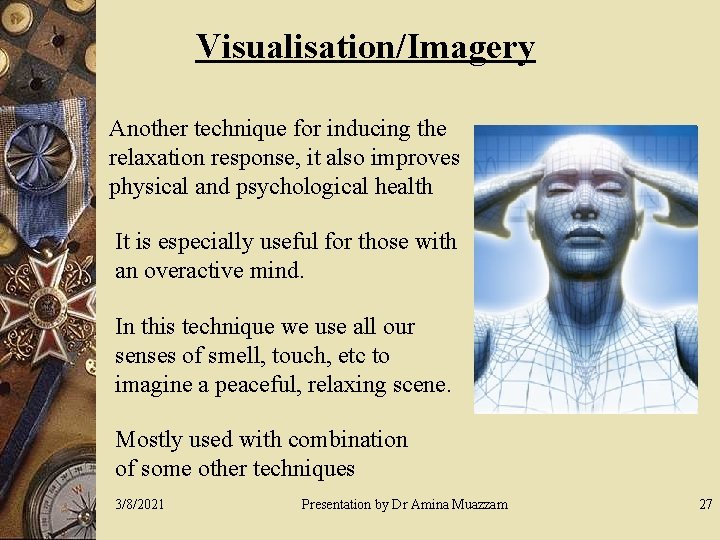 Visualisation/Imagery Another technique for inducing the relaxation response, it also improves physical and psychological