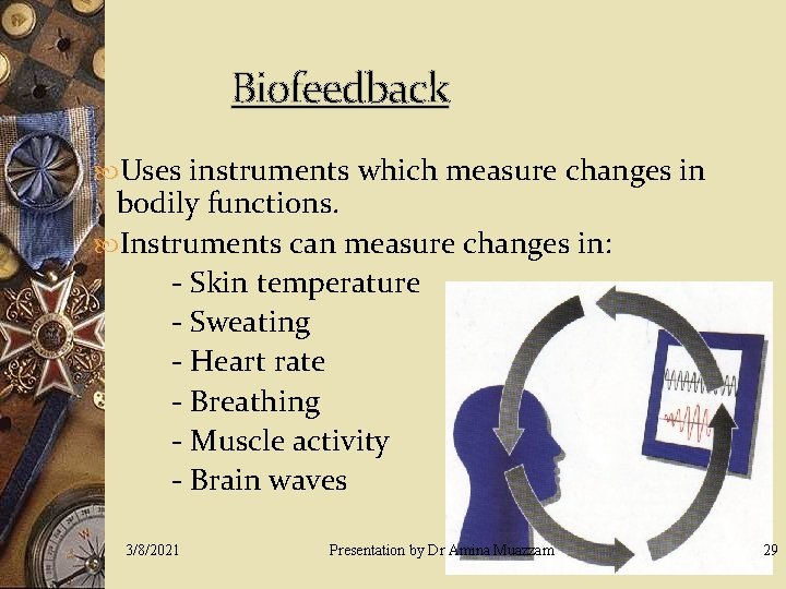Biofeedback Uses instruments which measure changes in bodily functions. Instruments can measure changes in:
