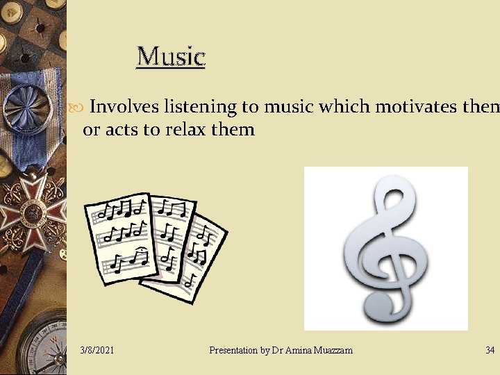 Music Involves listening to music which motivates them or acts to relax them 3/8/2021
