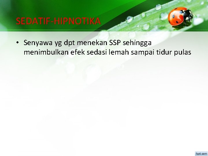 SEDATIF-HIPNOTIKA • Senyawa yg dpt menekan SSP sehingga menimbulkan efek sedasi lemah sampai tidur