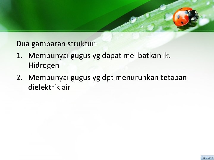 Dua gambaran struktur: 1. Mempunyai gugus yg dapat melibatkan ik. Hidrogen 2. Mempunyai gugus