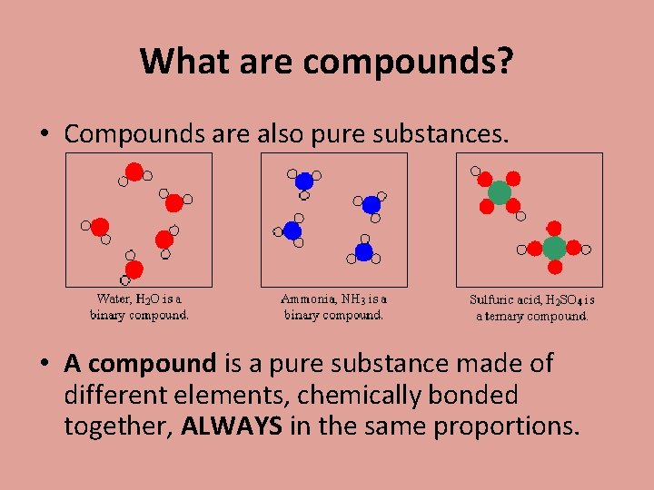 What are compounds? • Compounds are also pure substances. • A compound is a