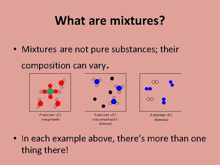 What are mixtures? • Mixtures are not pure substances; their composition can vary. •