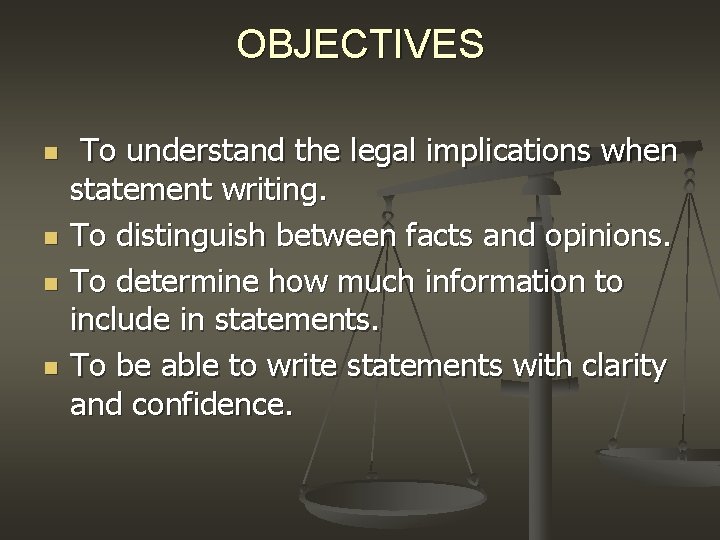 OBJECTIVES n n To understand the legal implications when statement writing. To distinguish between