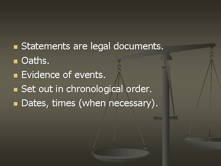 n n n Statements are legal documents. Oaths. Evidence of events. Set out in