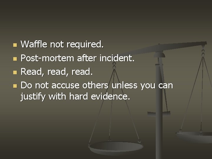 n n Waffle not required. Post-mortem after incident. Read, read. Do not accuse others