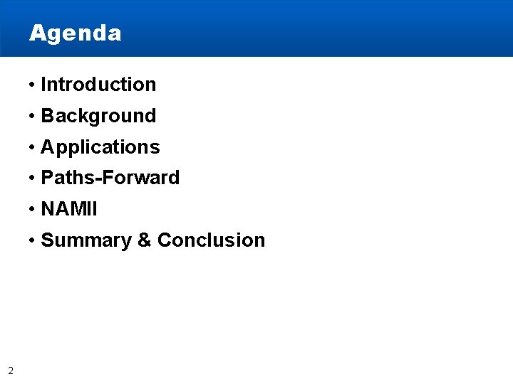 Agenda • Introduction • Background • Applications • Paths-Forward • NAMII • Summary &