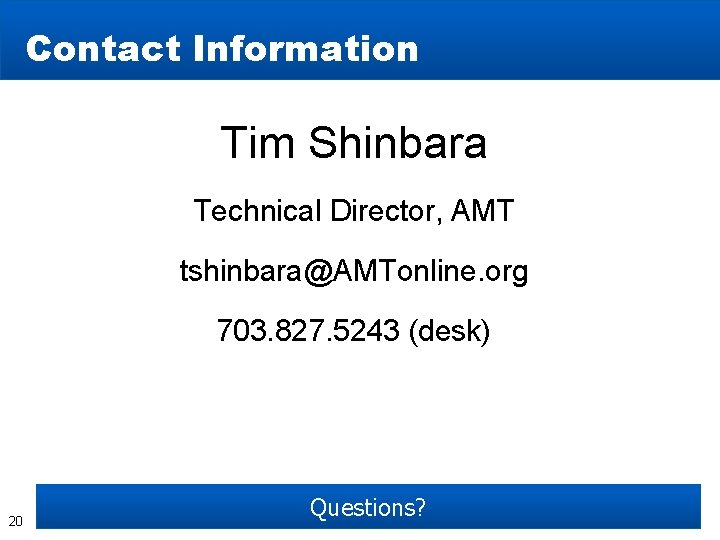 Contact Information Tim Shinbara Technical Director, AMT tshinbara@AMTonline. org 703. 827. 5243 (desk) 20 Contact Information Tim Shinbara Technical Director, AMT tshinbara@AMTonline. org 703. 827. 5243 (desk) 20