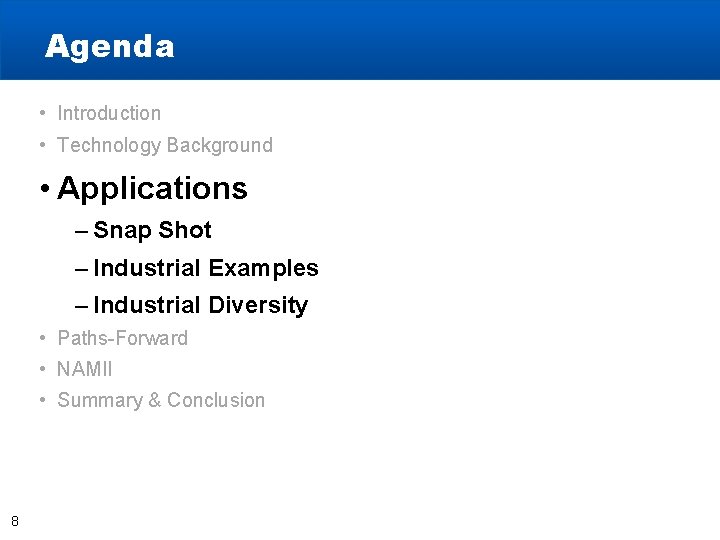 Agenda • Introduction • Technology Background • Applications – Snap Shot – Industrial Examples