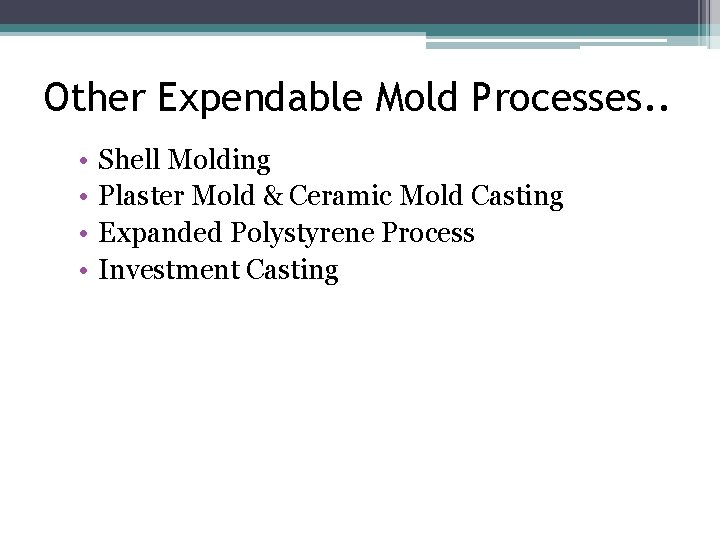 Other Expendable Mold Processes. . • • Shell Molding Plaster Mold & Ceramic Mold