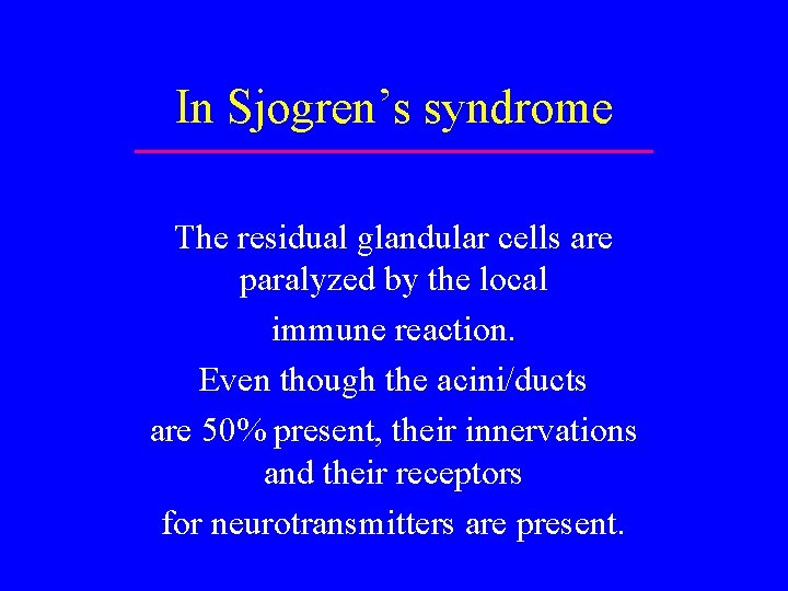 In Sjogren’s syndrome The residual glandular cells are paralyzed by the local immune reaction.