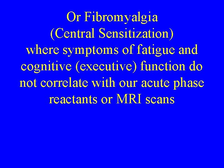 Or Fibromyalgia (Central Sensitization) where symptoms of fatigue and cognitive (executive) function do not