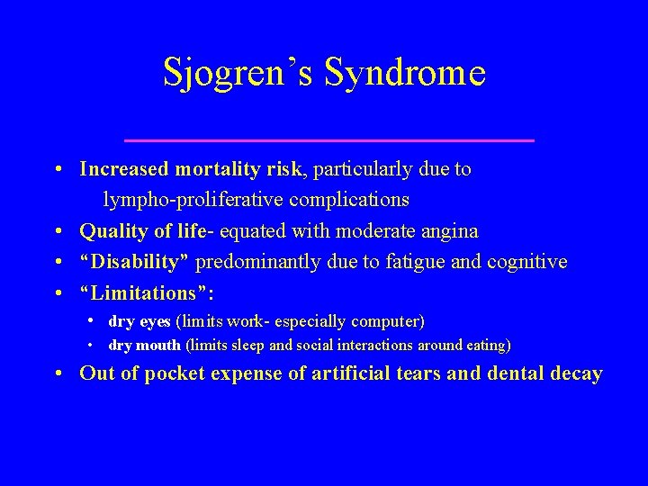 Sjogren’s Syndrome • Increased mortality risk, particularly due to lympho-proliferative complications • Quality of