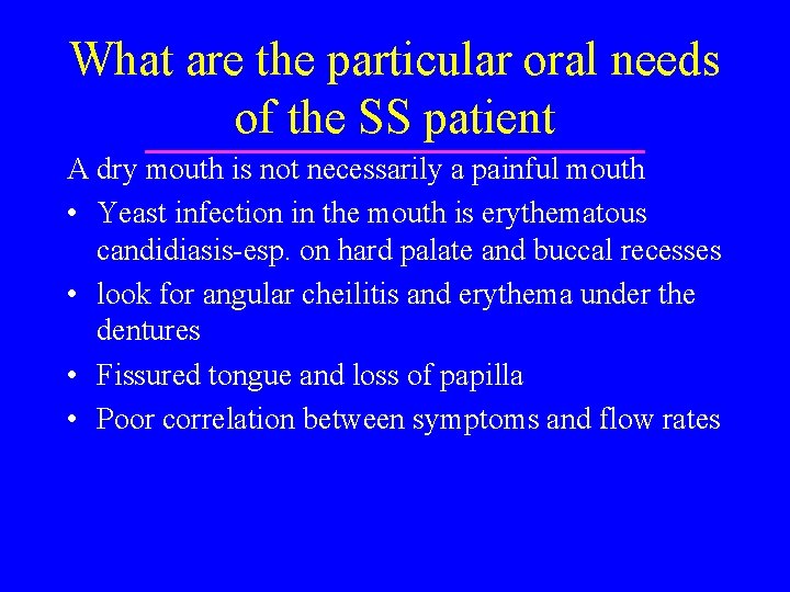 What are the particular oral needs of the SS patient A dry mouth is