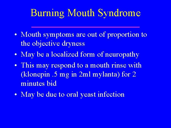 Burning Mouth Syndrome • Mouth symptoms are out of proportion to the objective dryness